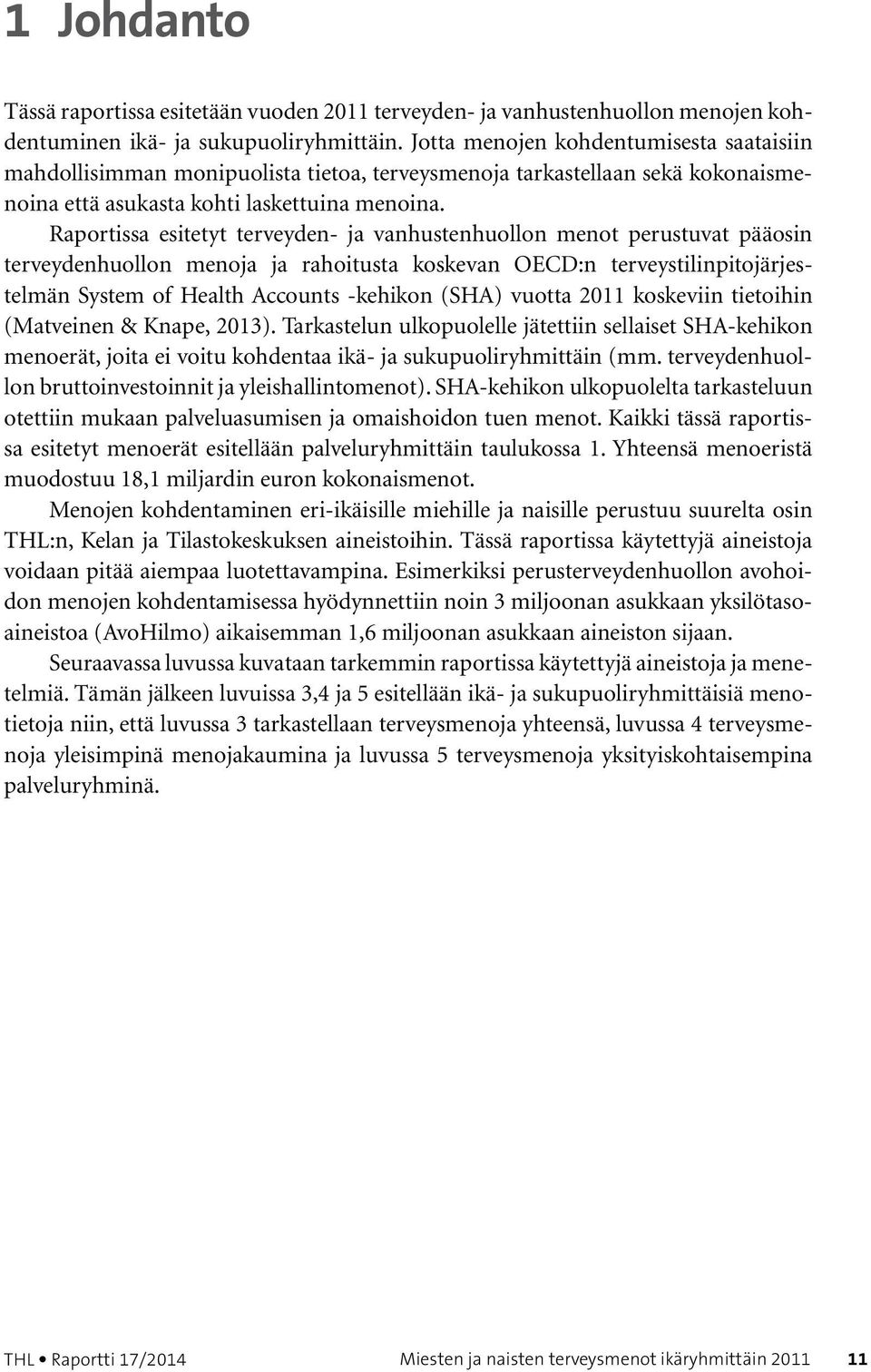 Raportissa esitetyt terveyden- ja vanhustenhuollon menot perustuvat pääosin terveydenhuollon menoja ja rahoitusta koskevan OECD:n terveystilinpitojärjestelmän System of Health Accounts -kehikon (SHA)