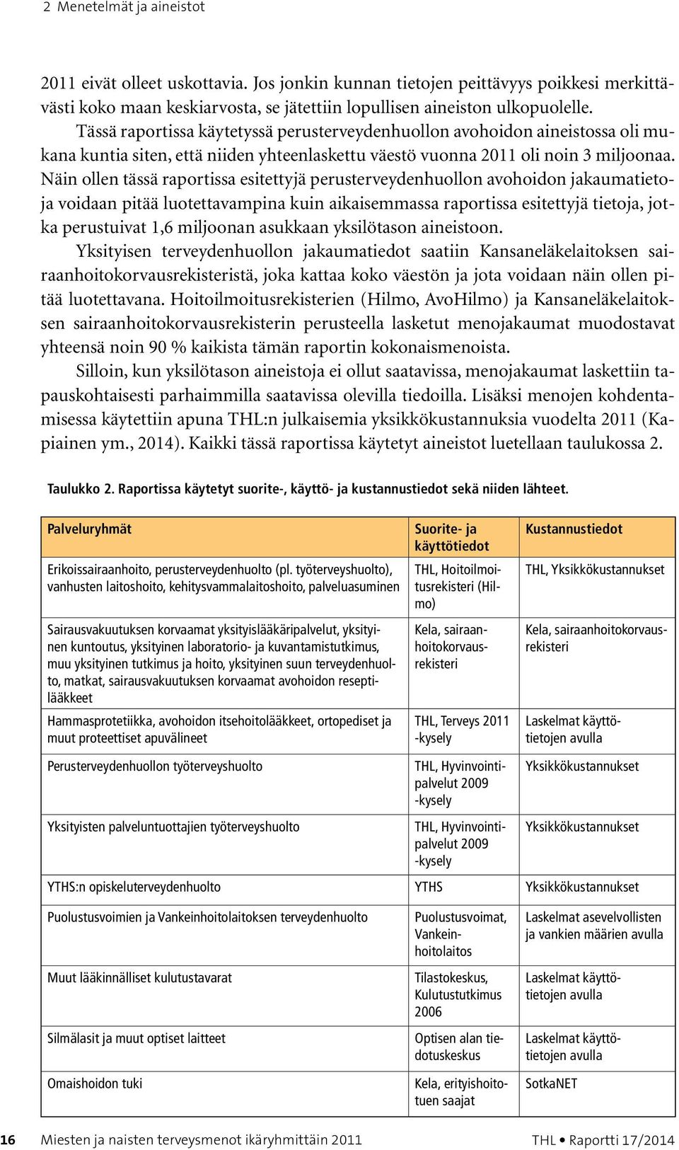 Näin ollen tässä raportissa esitettyjä perusterveydenhuollon avohoidon jakaumatietoja voidaan pitää luotettavampina kuin aikaisemmassa raportissa esitettyjä tietoja, jotka perustuivat 1,6 miljoonan