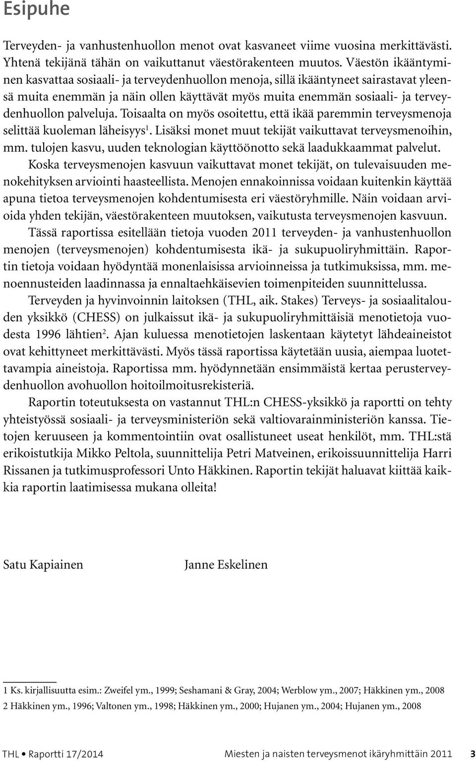 palveluja. Toisaalta on myös osoitettu, että ikää paremmin terveysmenoja selittää kuoleman läheisyys 1. Lisäksi monet muut tekijät vaikuttavat terveysmenoihin, mm.