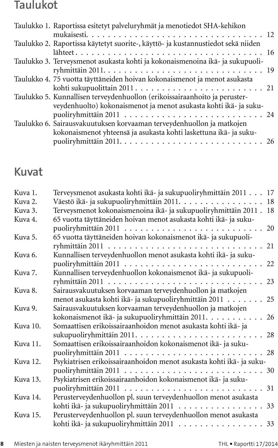 Terveysmenot asukasta kohti ja kokonaismenoina ikä- ja sukupuoliryhmittäin 2011.............................. 19 Taulukko 4.