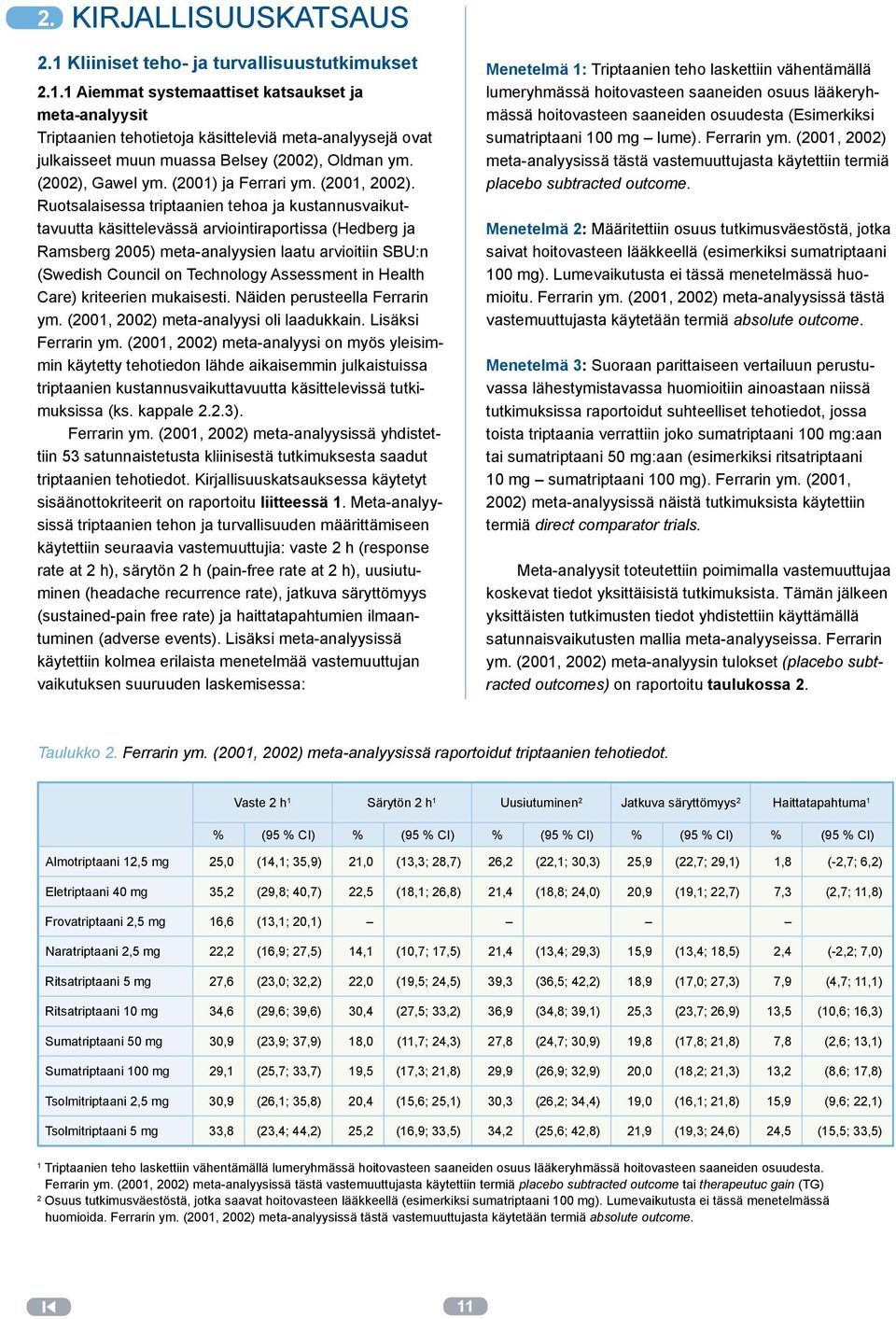 Ruotsalaisessa triptaanien tehoa ja kustannusvaikuttavuutta käsittelevässä arviointiraportissa (Hedberg ja Ramsberg 2005) meta-analyysien laatu arvioitiin SBU:n (Swedish Council on Technology