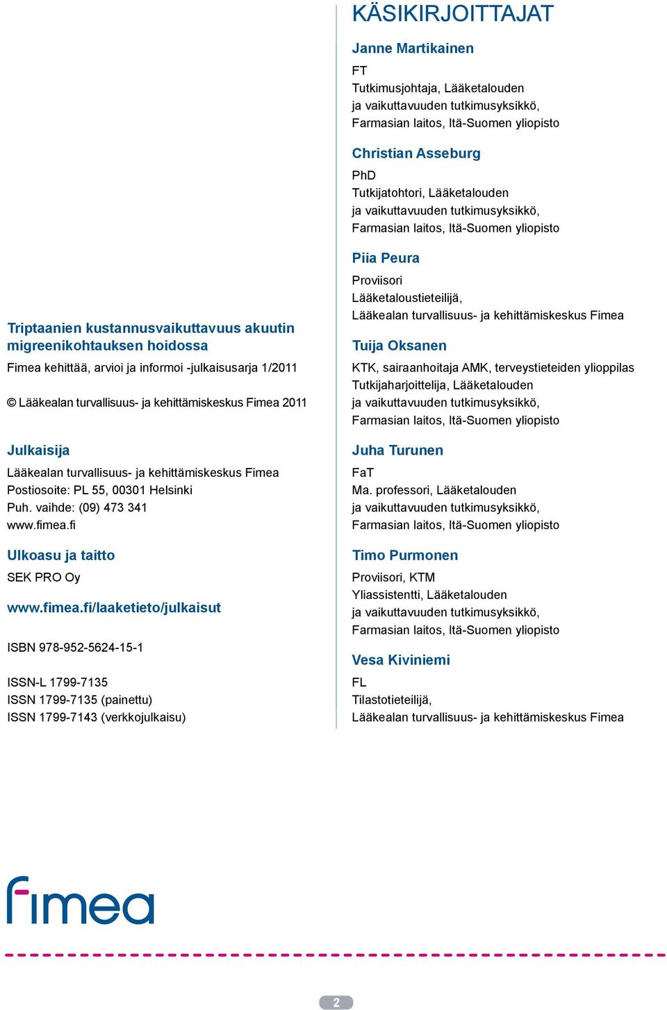 Lääkealan turvallisuus- ja kehittämiskeskus Fimea 2011 Julkaisija Lääkealan turvallisuus- ja kehittämiskeskus Fimea Postiosoite: PL 55, 00301 Helsinki Puh. vaihde: (09) 473 341 www.fimea.