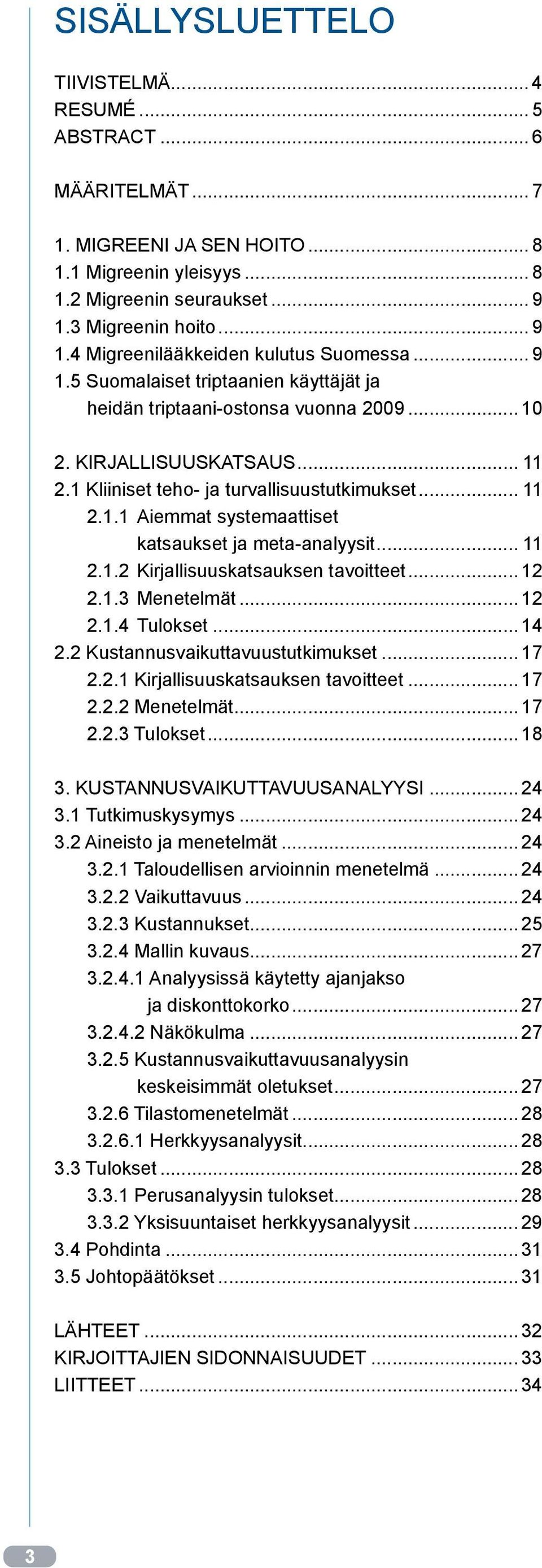 1 Kliiniset teho- ja turvallisuustutkimukset... 11 2.1.1 Aiemmat systemaattiset katsaukset ja meta-analyysit... 11 2.1.2 Kirjallisuuskatsauksen tavoitteet... 12 2.1.3 Menetelmät... 12 2.1.4 Tulokset.