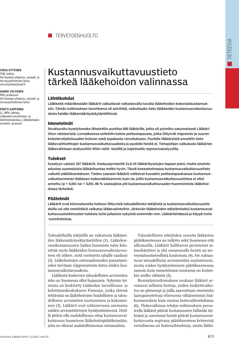 -prosessi Kustannusvaikuttavuustieto tärkeä lääkehoidon valinnassa Lähtökohdat Lääkkeitä määrätessään lääkärit vaikuttavat ratkaisevalla tavalla lääkehoidon kokonaiskustannuksiin.