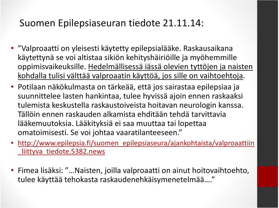 Potilaan näkökulmasta on tärkeää, että jos sairastaaepilepsiaa ja suunnittelee lasten hankintaa, tulee hyvissä ajoin ennen raskaaksi tulemista keskustella raskaustoiveista hoitavan neurologin kanssa.