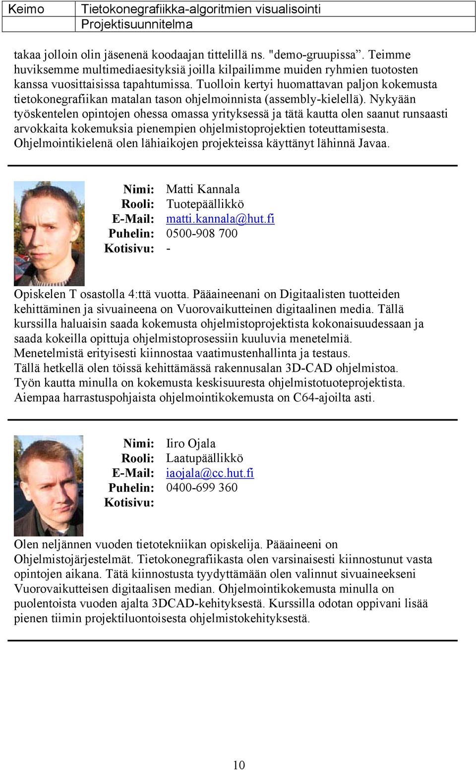 Nykyään työskentelen opintojen ohessa omassa yrityksessä ja tätä kautta olen saanut runsaasti arvokkaita kokemuksia pienempien ohjelmistoprojektien toteuttamisesta.