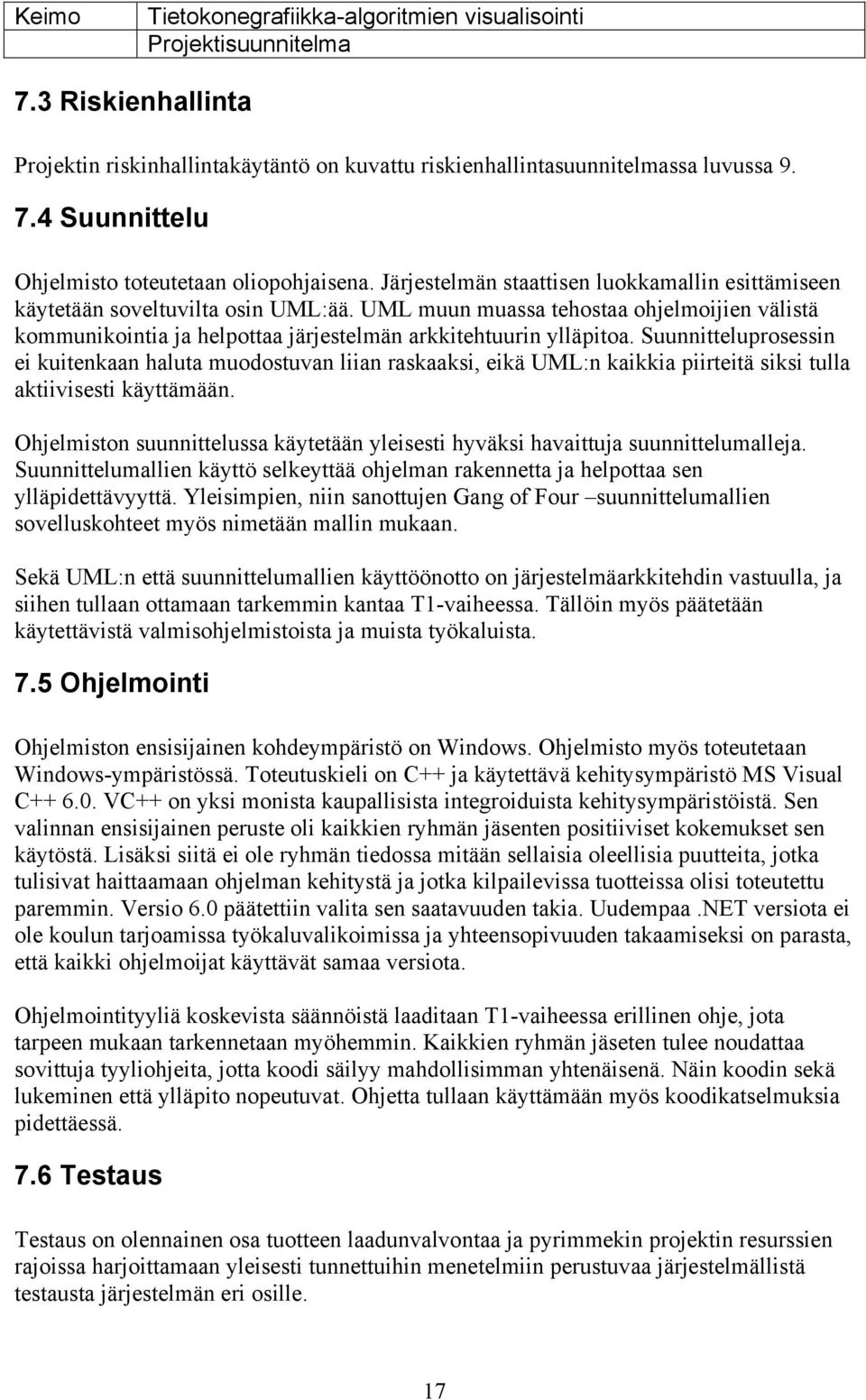 Suunnitteluprosessin ei kuitenkaan haluta muodostuvan liian raskaaksi, eikä UML:n kaikkia piirteitä siksi tulla aktiivisesti käyttämään.