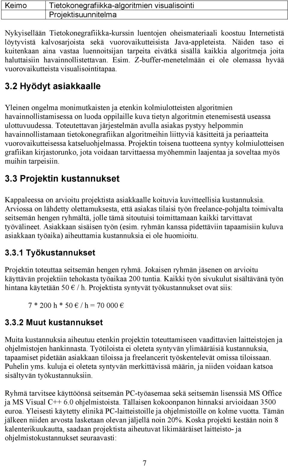 Z-buffer-menetelmään ei ole olemassa hyvää vuorovaikutteista visualisointitapaa. 3.