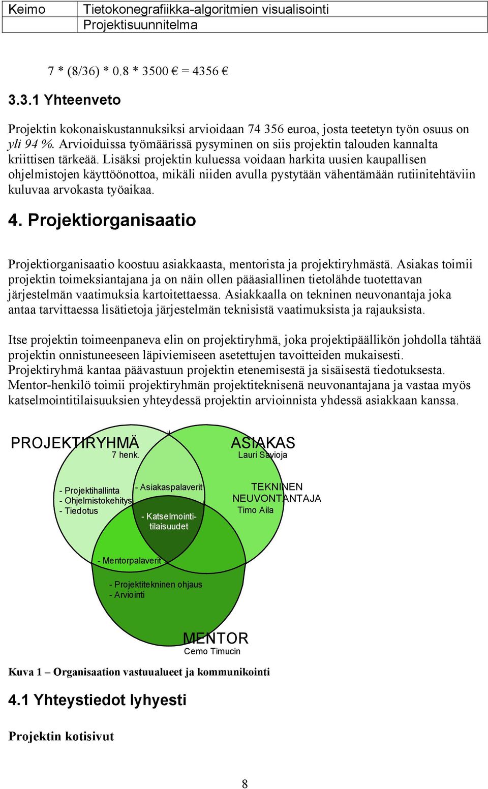 Lisäksi projektin kuluessa voidaan harkita uusien kaupallisen ohjelmistojen käyttöönottoa, mikäli niiden avulla pystytään vähentämään rutiinitehtäviin kuluvaa arvokasta työaikaa. 4.