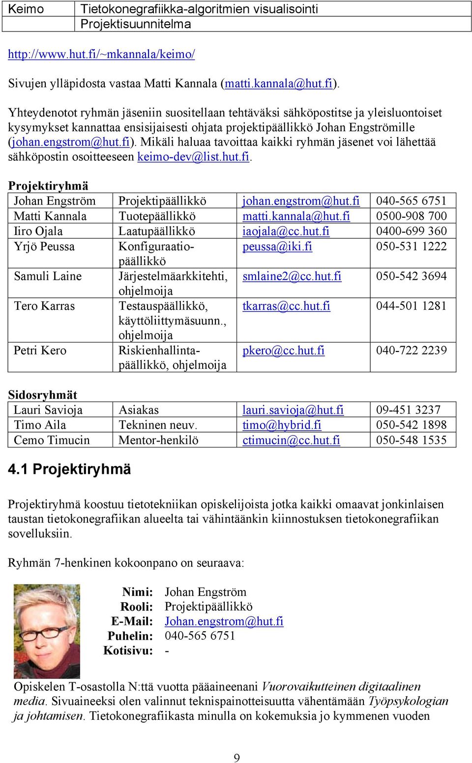 Mikäli haluaa tavoittaa kaikki ryhmän jäsenet voi lähettää sähköpostin osoitteeseen keimo-dev@list.hut.fi. Projektiryhmä Johan Engström Projektipäällikkö johan.engstrom@hut.