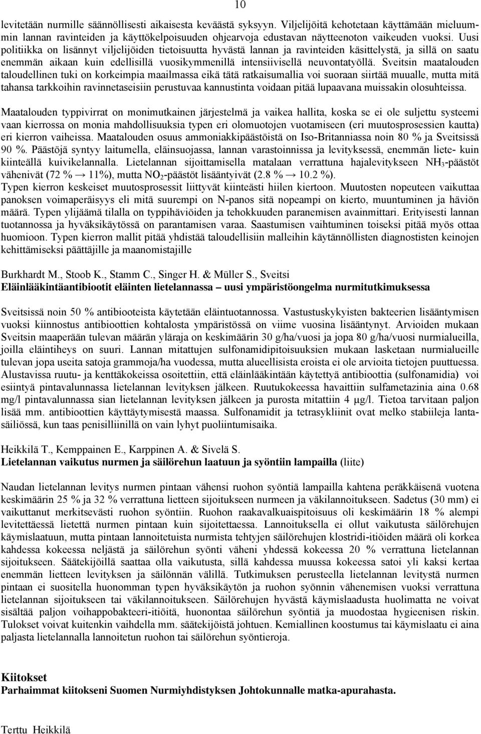 Uusi politiikka on lisännyt viljelijöiden tietoisuutta hyvästä lannan ja ravinteiden käsittelystä, ja sillä on saatu enemmän aikaan kuin edellisillä vuosikymmenillä intensiivisellä neuvontatyöllä.