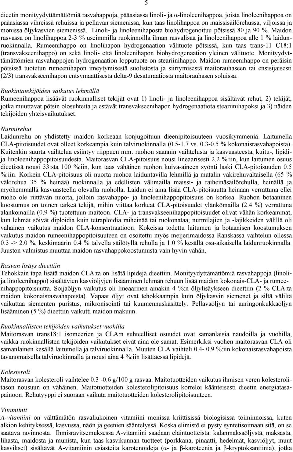 Maidon rasvassa on linolihappoa 2-3 % useimmilla ruokinnoilla ilman rasvalisää ja linoleenihappoa alle 1 % laidunruokinnalla.