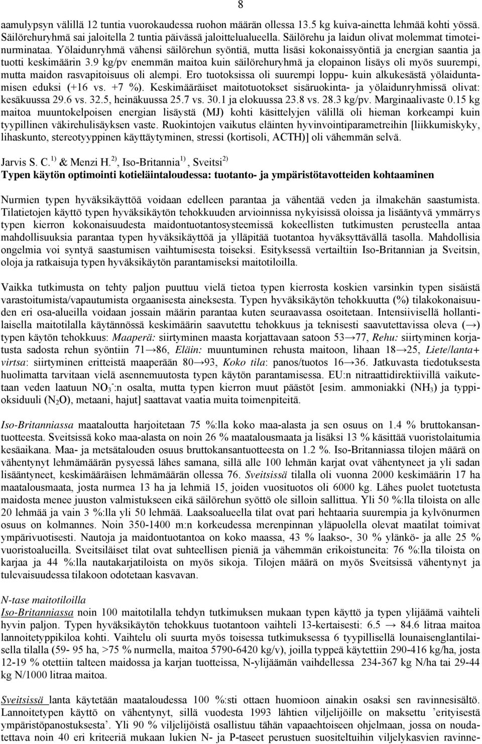 9 kg/pv enemmän maitoa kuin säilörehuryhmä ja elopainon lisäys oli myös suurempi, mutta maidon rasvapitoisuus oli alempi.