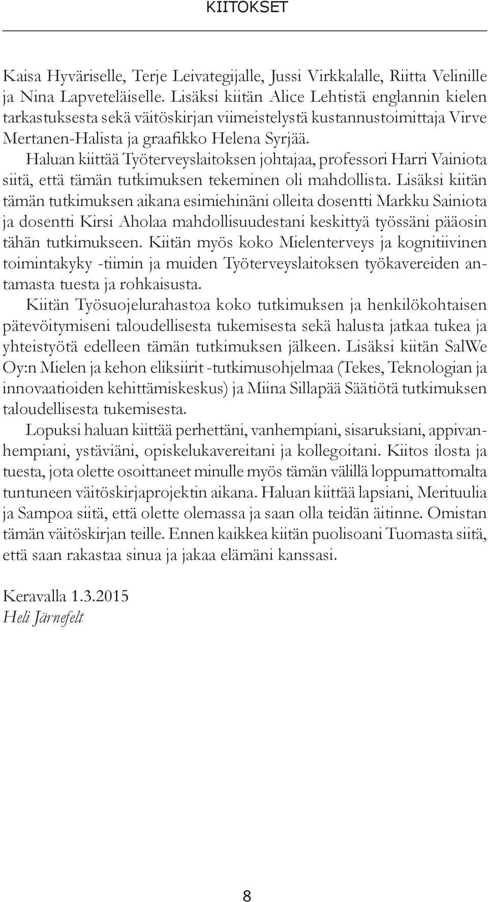 Haluan kiittää Työterveyslaitoksen johtajaa, professori Harri Vainiota siitä, että tämän tutkimuksen tekeminen oli mahdollista.