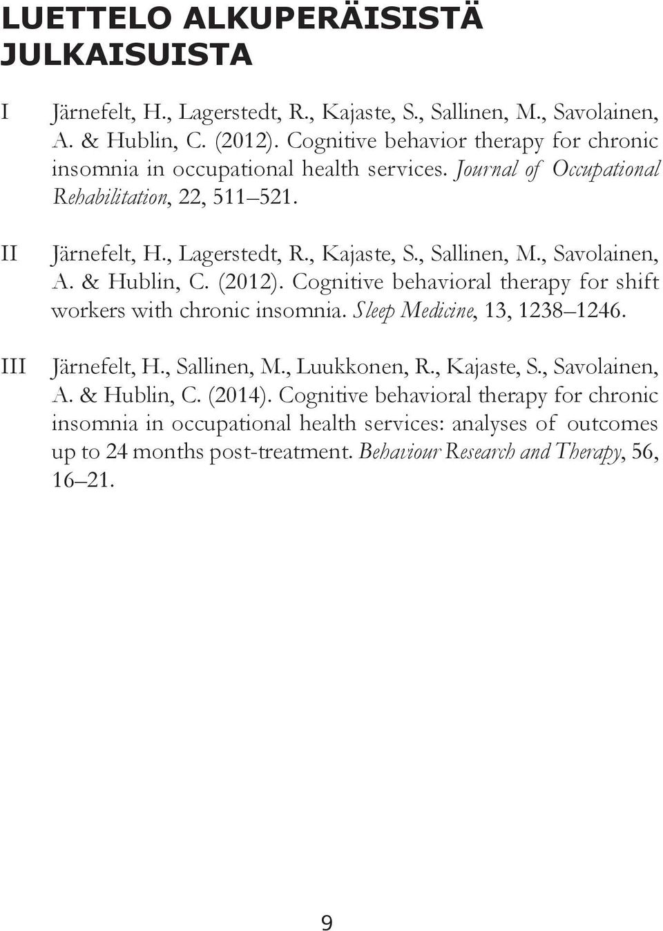 , Sallinen, M., Savolainen, A. & Hublin, C. (2012). Cognitive behavioral therapy for shift workers with chronic insomnia. Sleep Medicine, 13, 1238 1246. Järnefelt, H., Sallinen, M., Luukkonen, R.