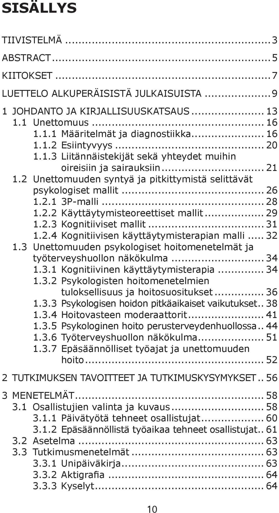 .. 29 1.2.3 Kognitiiviset mallit... 31 1.2.4 Kognitiivisen käyttäytymisterapian malli... 32 1.3 Unettomuuden psykologiset hoitomenetelmät ja työterveyshuollon näkökulma... 34 1.3.1 Kognitiivinen käyttäytymisterapia.