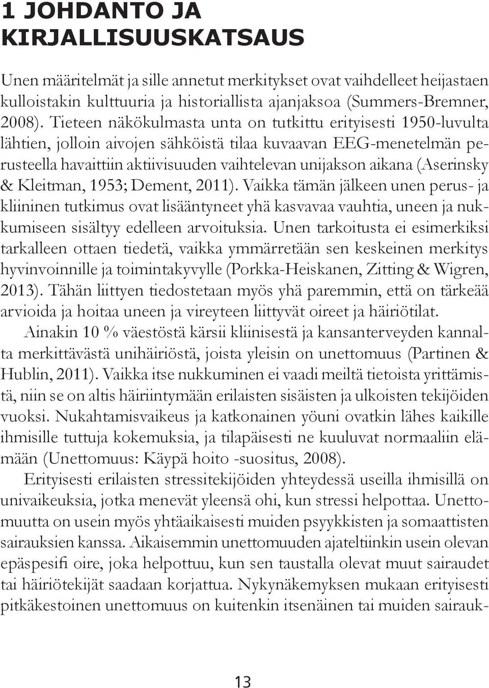 (Aserinsky & Kleitman, 1953; Dement, 2011). Vaikka tämän jälkeen unen perus- ja kliininen tutkimus ovat lisääntyneet yhä kasvavaa vauhtia, uneen ja nukkumiseen sisältyy edelleen arvoituksia.