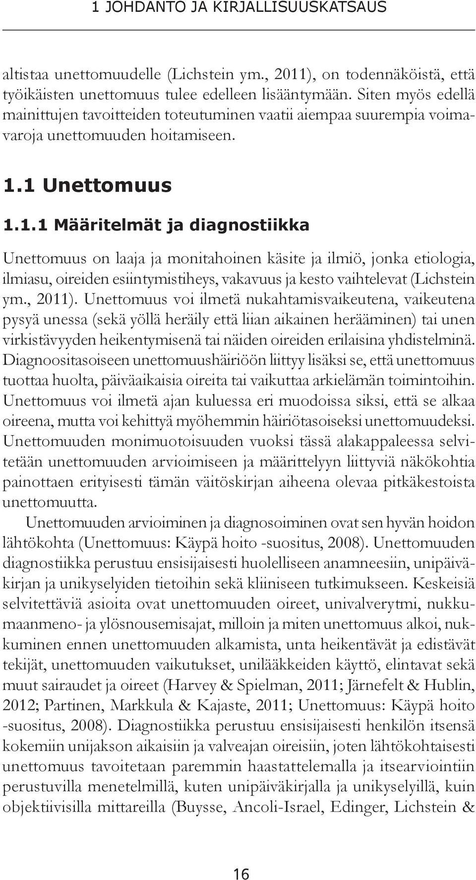 1 Unettomuus 1.1.1 Määritelmät ja diagnostiikka Unettomuus on laaja ja monitahoinen käsite ja ilmiö, jonka etiologia, ilmiasu, oireiden esiintymistiheys, vakavuus ja kesto vaihtelevat (Lichstein ym.