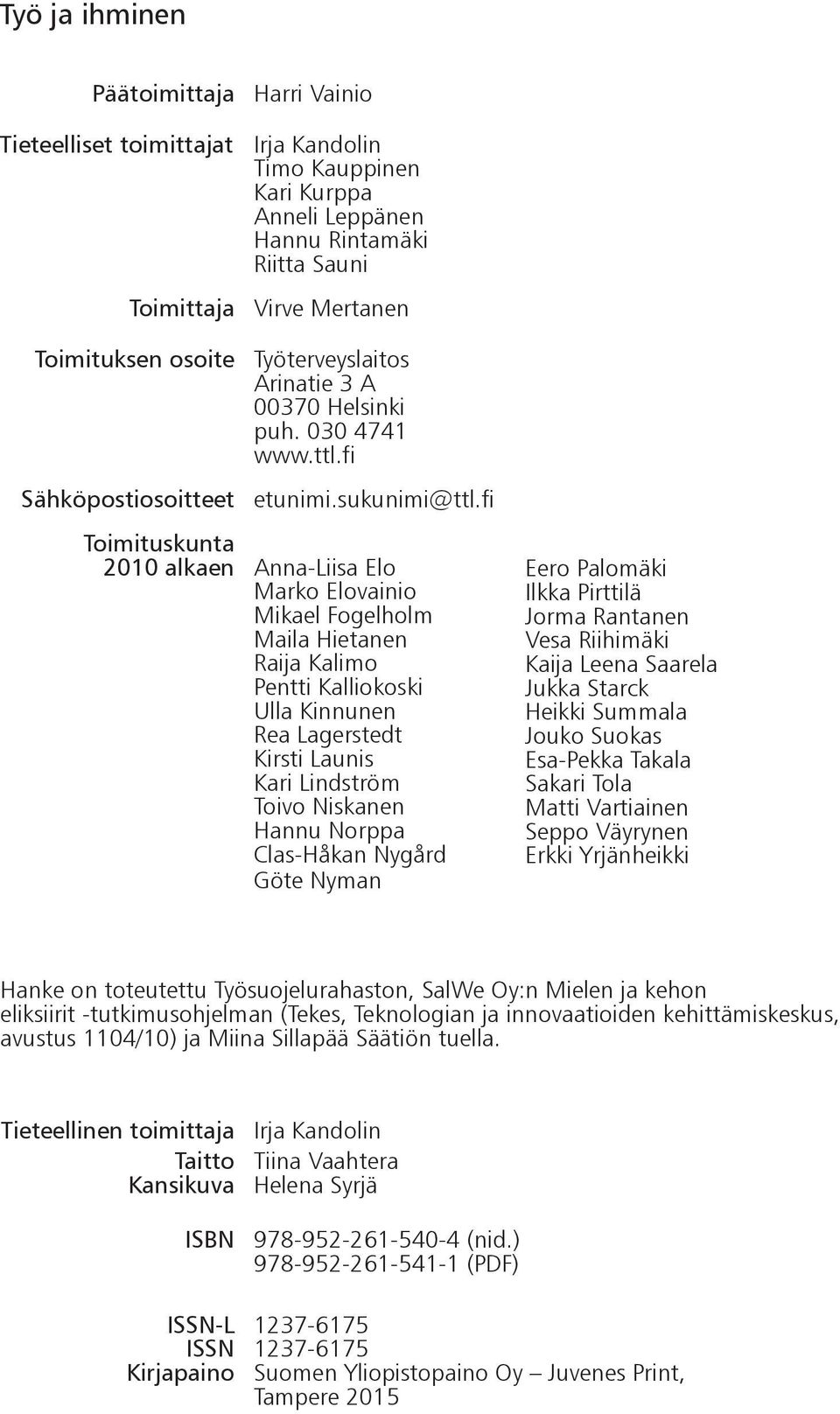 fi Toimituskunta 2010 alkaen Anna-Liisa Elo Marko Elovainio Mikael Fogelholm Maila Hietanen Raija Kalimo Pentti Kalliokoski Ulla Kinnunen Rea Lagerstedt Kirsti Launis Kari Lindström Toivo Niskanen