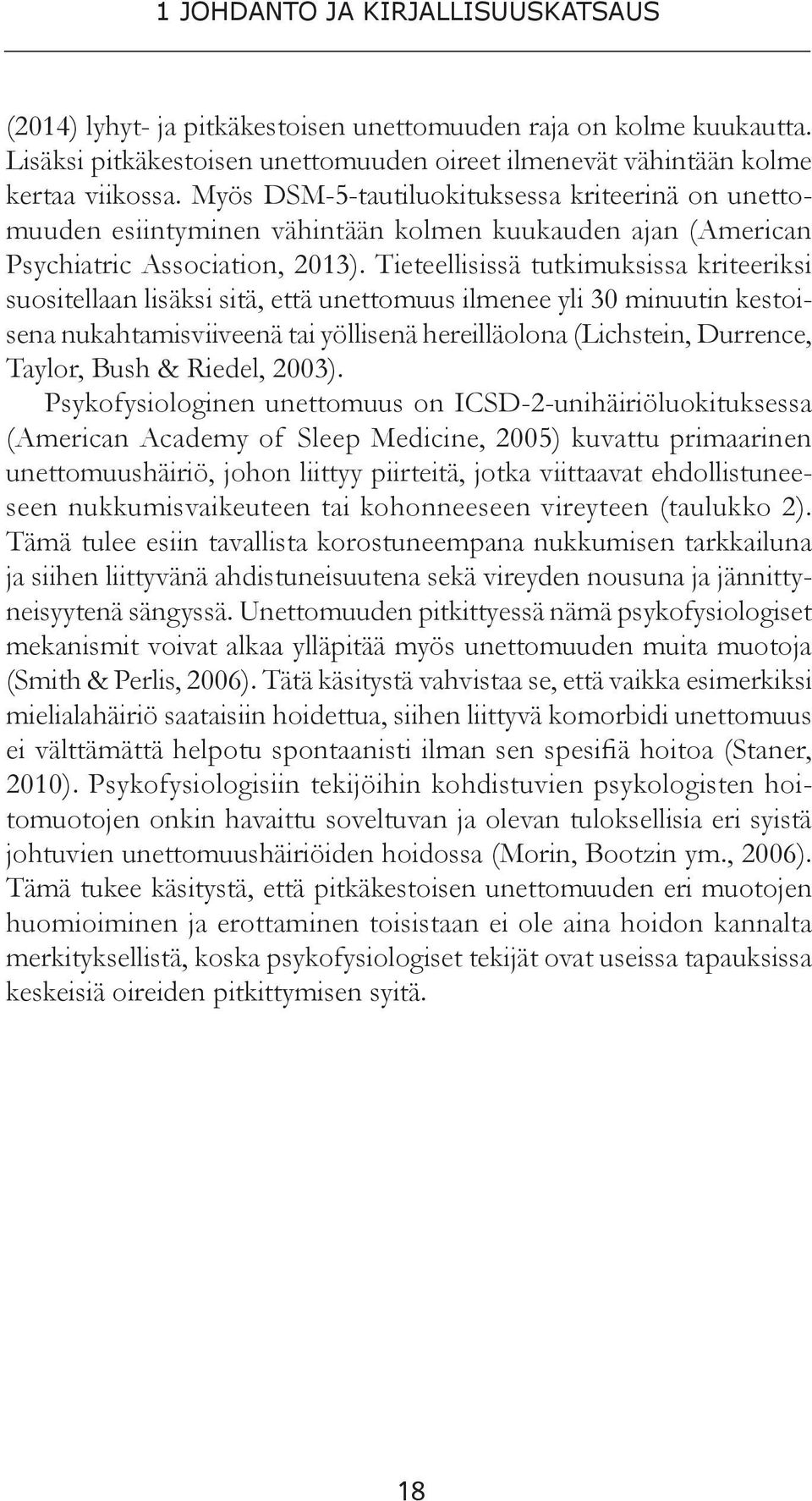 Tieteellisissä tutkimuksissa kriteeriksi suositellaan lisäksi sitä, että unettomuus ilmenee yli 30 minuutin kestoisena nukahtamisviiveenä tai yöllisenä hereilläolona (Lichstein, Durrence, Taylor,