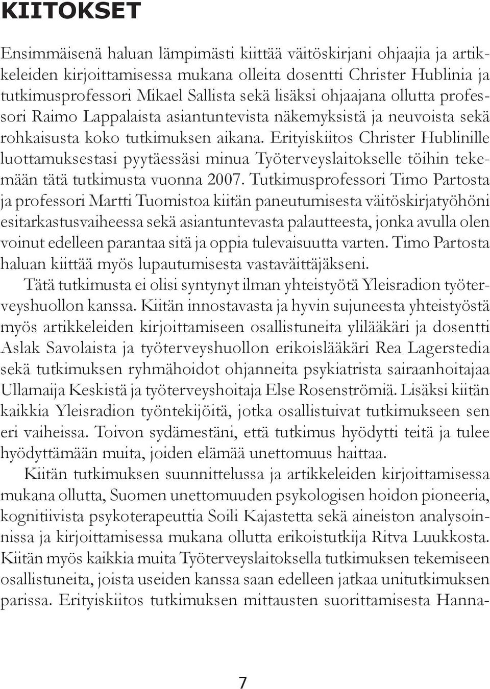 Erityiskiitos Christer Hublinille luottamuksestasi pyytäessäsi minua Työterveyslaitokselle töihin tekemään tätä tutkimusta vuonna 2007.