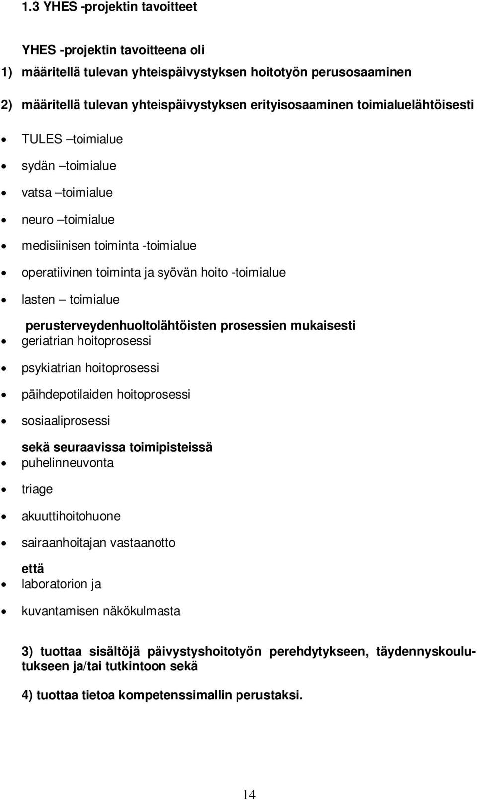 perusterveydenhuoltolähtöisten prosessien mukaisesti geriatrian hoitoprosessi psykiatrian hoitoprosessi päihdepotilaiden hoitoprosessi sosiaaliprosessi sekä seuraavissa toimipisteissä puhelinneuvonta