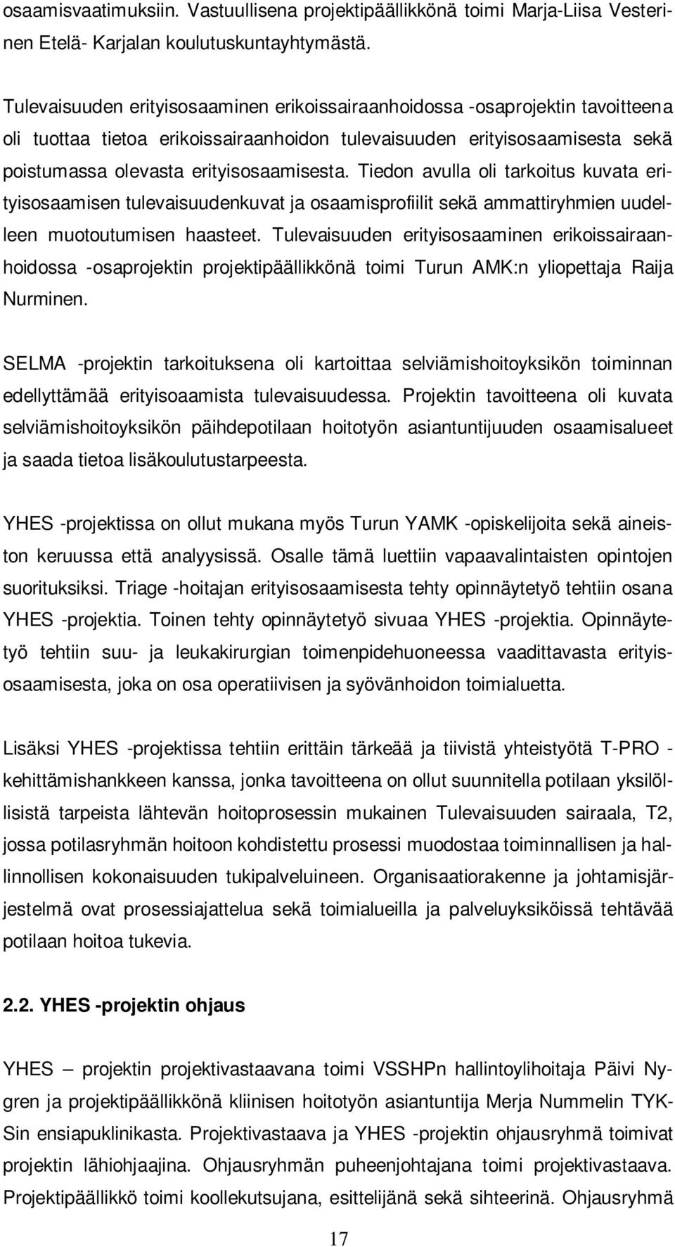 Tiedon avulla oli tarkoitus kuvata erityisosaamisen tulevaisuudenkuvat ja osaamisprofiilit sekä ammattiryhmien uudelleen muotoutumisen haasteet.