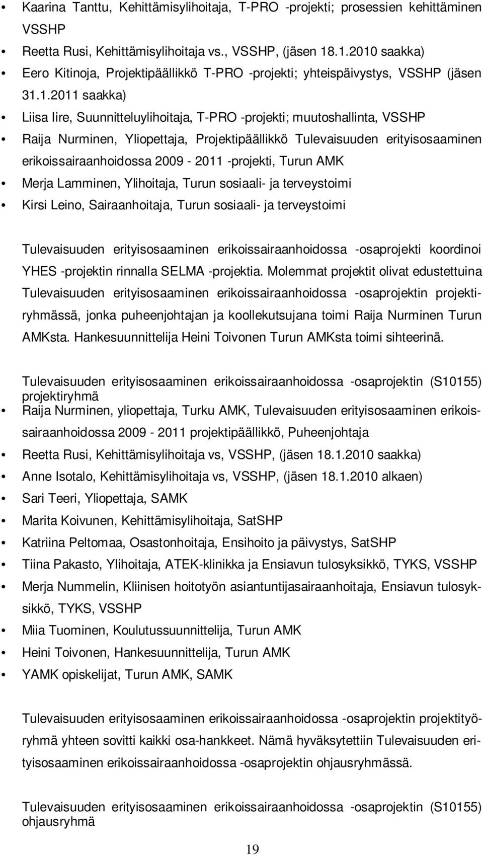 Nurminen, Yliopettaja, Projektipäällikkö Tulevaisuuden erityisosaaminen erikoissairaanhoidossa 2009-2011 -projekti, Turun AMK Merja Lamminen, Ylihoitaja, Turun sosiaali- ja terveystoimi Kirsi Leino,