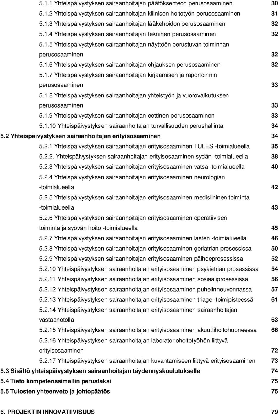 1.7 Yhteispäivystyksen sairaanhoitajan kirjaamisen ja raportoinnin perusosaaminen 33 5.1.8 Yhteispäivystyksen sairaanhoitajan yhteistyön ja vuorovaikutuksen perusosaaminen 33 5.1.9 Yhteispäivystyksen sairaanhoitajan eettinen perusosaaminen 33 5.