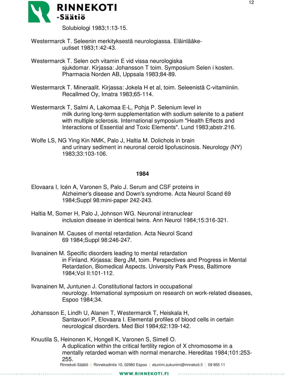 Recallmed Oy, Imatra 1983;65-114. Westermarck T, Salmi A, Lakomaa E-L, Pohja P. Selenium level in milk during long-term supplementation with sodium selenite to a patient with multiple sclerosis.