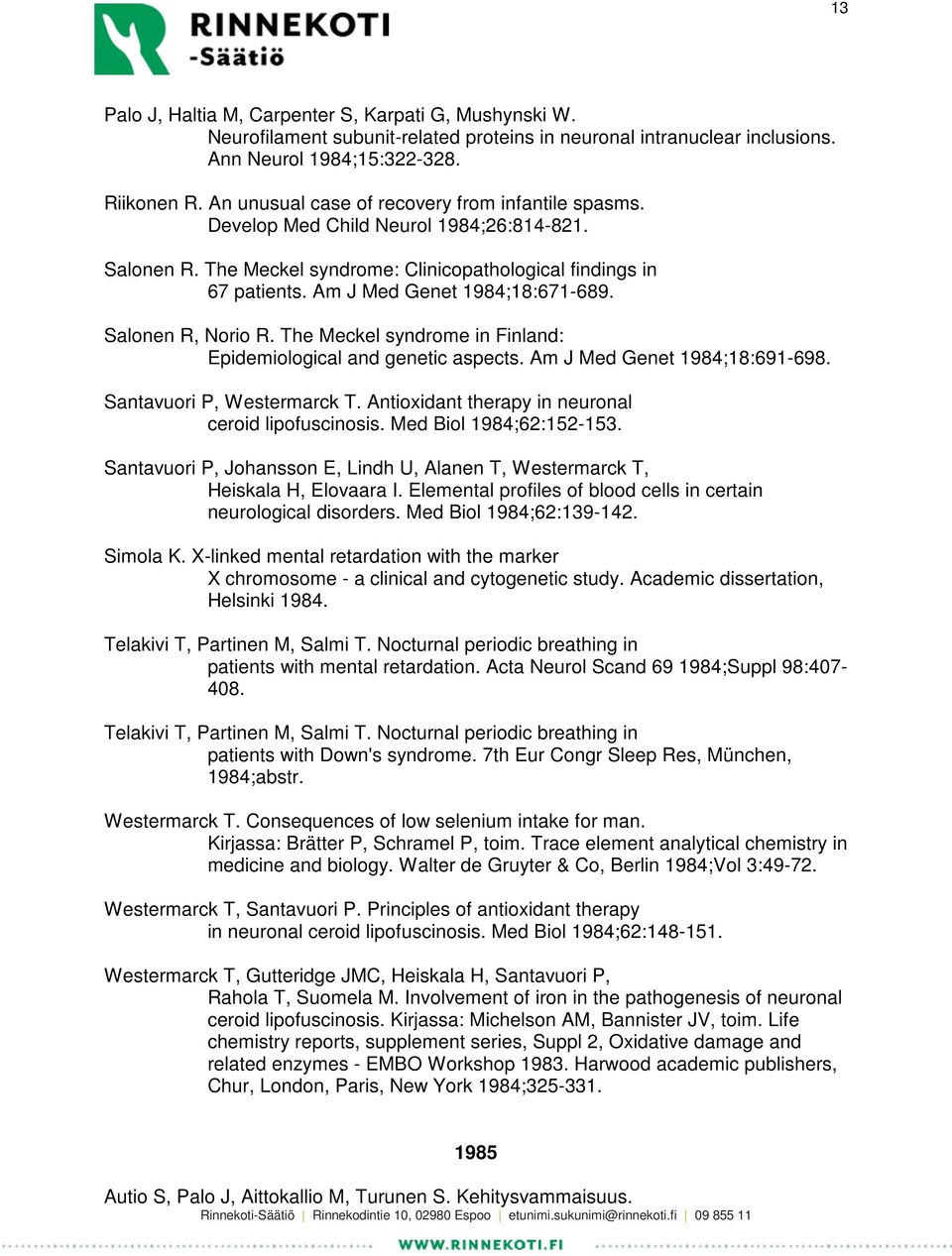 Am J Med Genet 1984;18:671-689. Salonen R, Norio R. The Meckel syndrome in Finland: Epidemiological and genetic aspects. Am J Med Genet 1984;18:691-698. Santavuori P, Westermarck T.