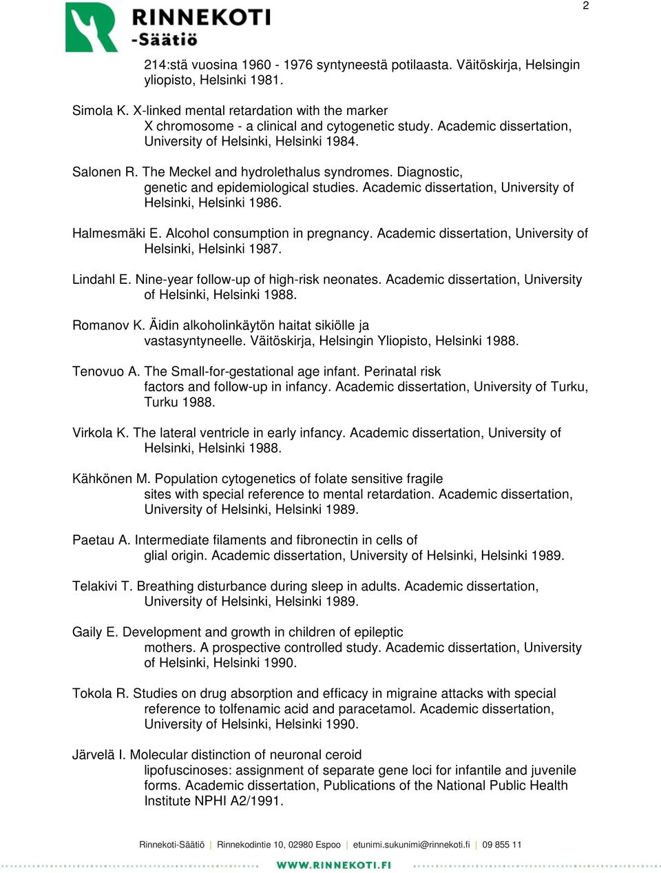 The Meckel and hydrolethalus syndromes. Diagnostic, genetic and epidemiological studies. Academic dissertation, University of Helsinki, Helsinki 1986. Halmesmäki E. Alcohol consumption in pregnancy.