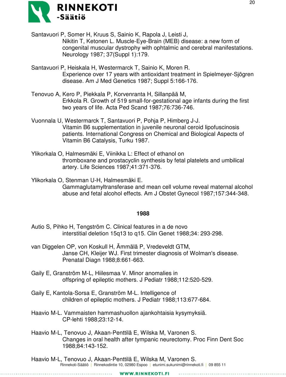 Santavuori P, Heiskala H, Westermarck T, Sainio K, Moren R. Experience over 17 years with antioxidant treatment in Spielmeyer-Sjögren disease. Am J Med Genetics 1987; Suppl 5:166-176.