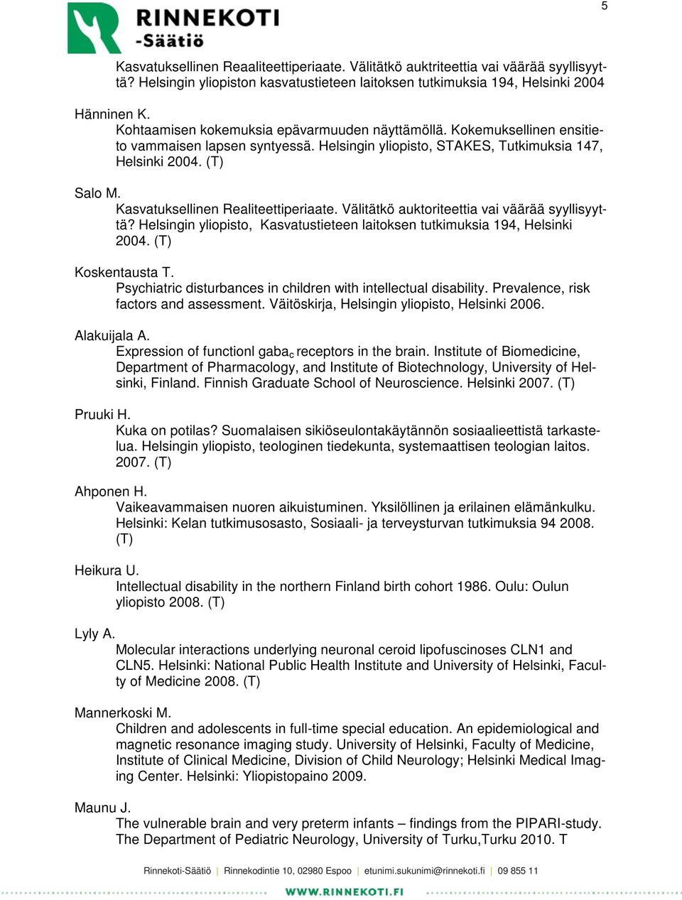 Kasvatuksellinen Realiteettiperiaate. Välitätkö auktoriteettia vai väärää syyllisyyttä? Helsingin yliopisto, Kasvatustieteen laitoksen tutkimuksia 194, Helsinki 2004. (T) Koskentausta T.