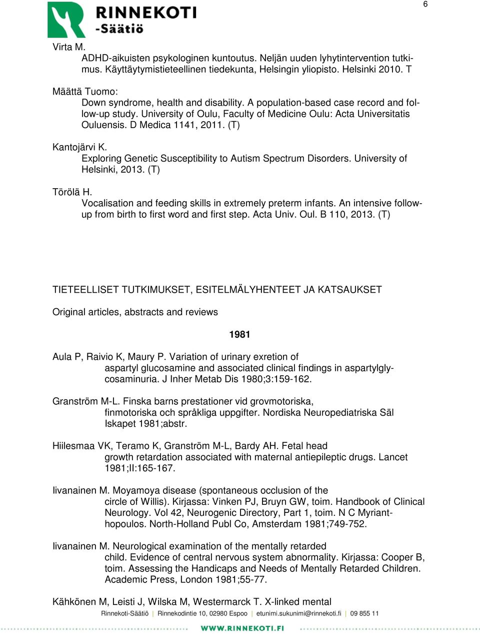 D Medica 1141, 2011. (T) Kantojärvi K. Exploring Genetic Susceptibility to Autism Spectrum Disorders. University of Helsinki, 2013. (T) Törölä H.