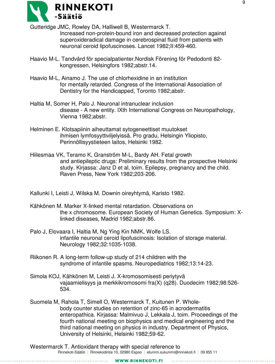 Tandvård för specialpatienter.nordisk Förening för Pedodonti 82- kongressen, Helsingfors 1982;abstr.14. Haavio M-L, Ainamo J. The use of chlorhexidine in an institution for mentally retarded.