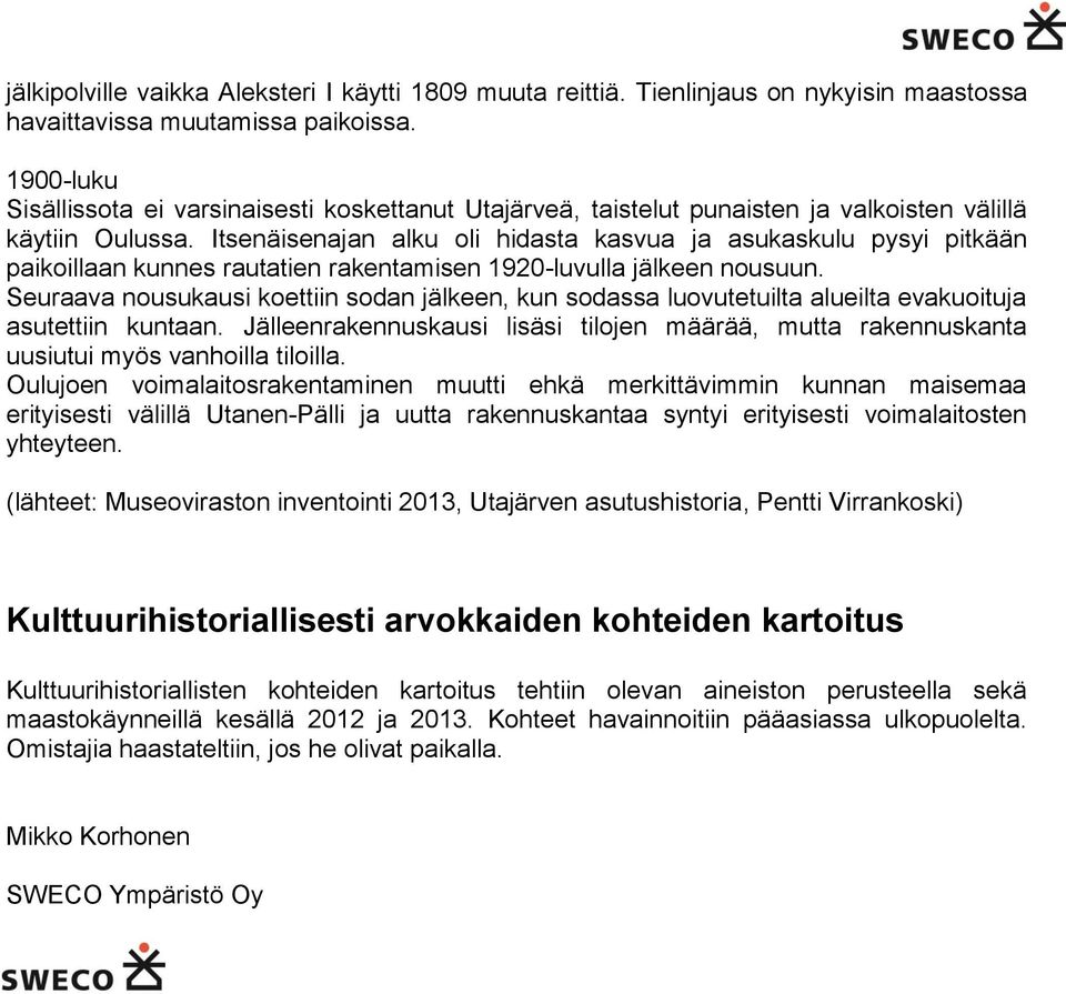Itsenäisenajan alku oli hidasta kasvua ja asukaskulu pysyi pitkään paikoillaan kunnes rautatien rakentamisen 1920-luvulla jälkeen nousuun.