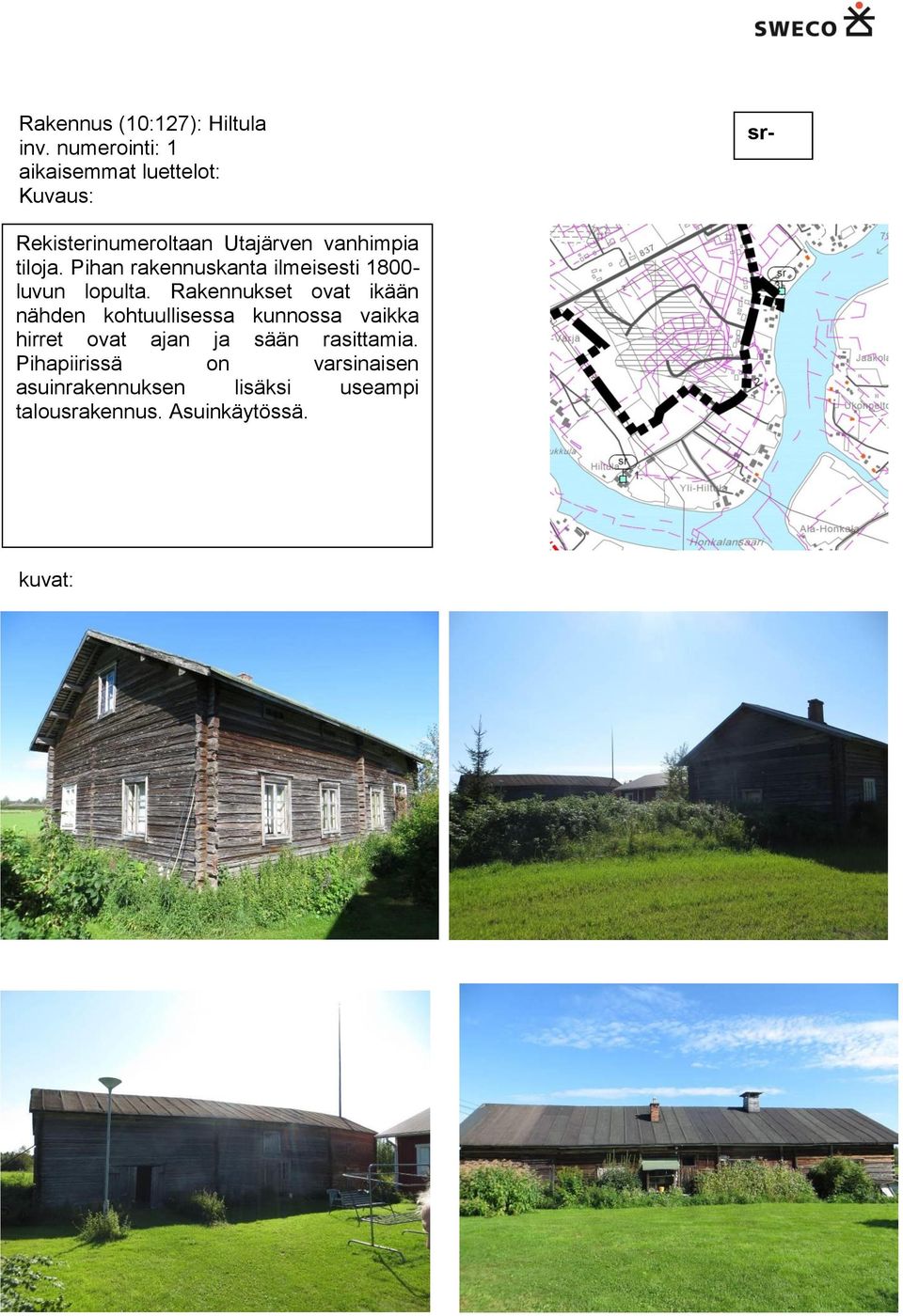 Pihan rakennuskanta ilmeisesti 1800- luvun lopulta.