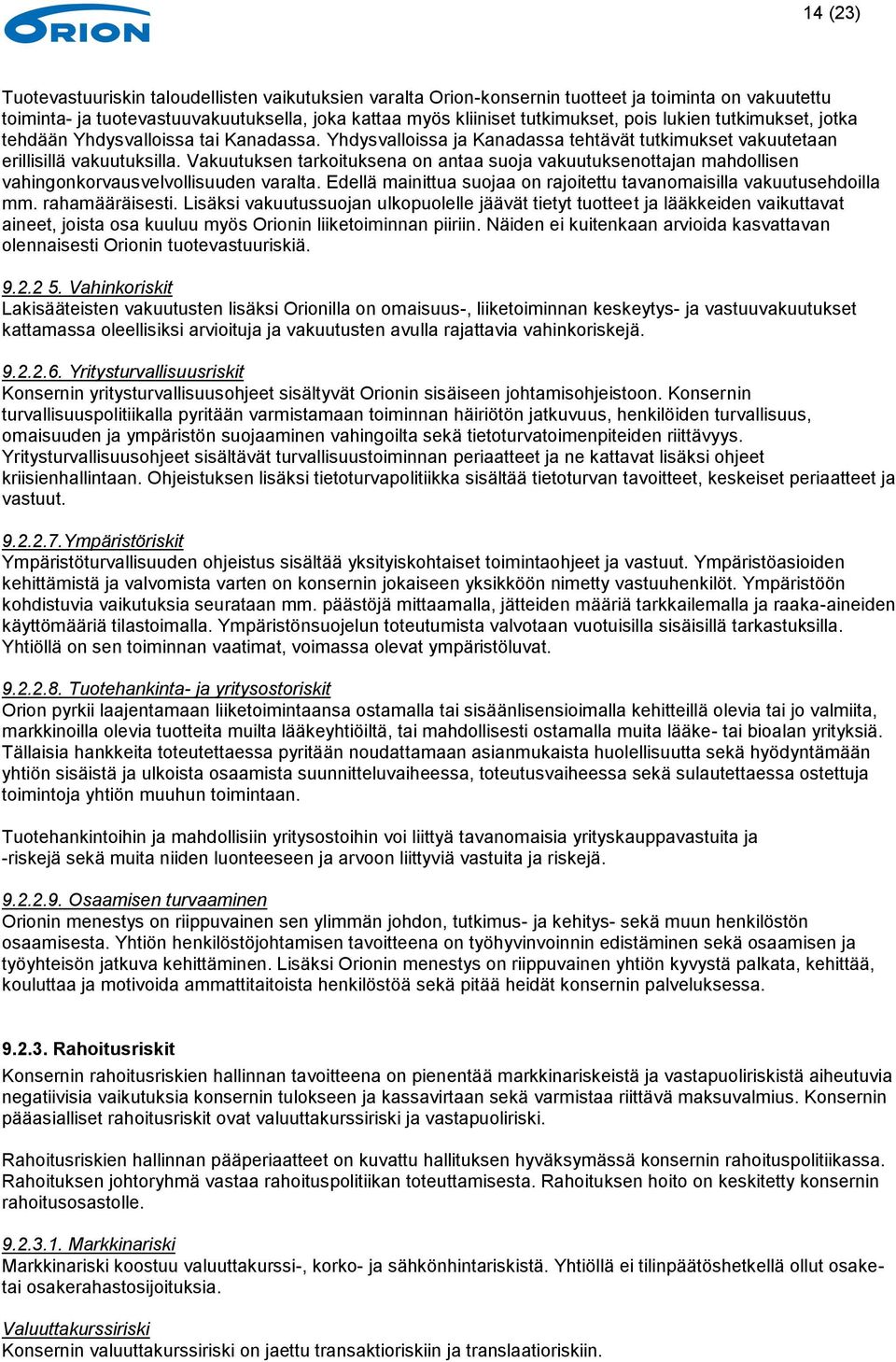 Vakuutuksen tarkoituksena on antaa suoja vakuutuksenottajan mahdollisen vahingonkorvausvelvollisuuden varalta. Edellä mainittua suojaa on rajoitettu tavanomaisilla vakuutusehdoilla mm.