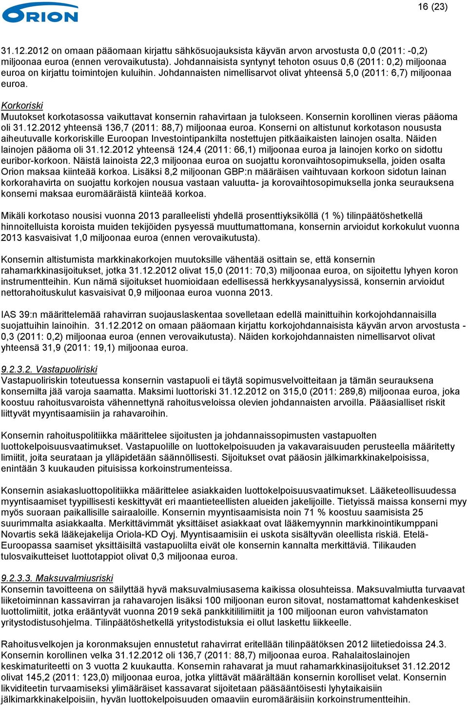 Korkoriski Muutokset korkotasossa vaikuttavat konsernin rahavirtaan ja tulokseen. Konsernin korollinen vieras pääoma oli 31.12.2012 yhteensä 136,7 (2011: 88,7) miljoonaa euroa.