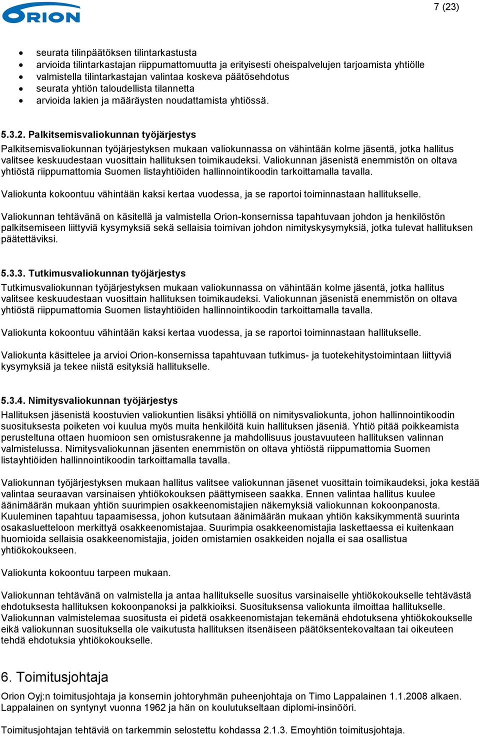 Palkitsemisvaliokunnan työjärjestys Palkitsemisvaliokunnan työjärjestyksen mukaan valiokunnassa on vähintään kolme jäsentä, jotka hallitus valitsee keskuudestaan vuosittain hallituksen toimikaudeksi.