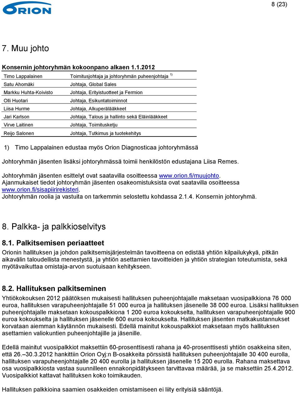 Johtaja, Erityistuotteet ja Fermion Johtaja, Esikuntatoiminnot Johtaja, Alkuperälääkkeet Johtaja, Talous ja hallinto sekä Eläinlääkkeet Johtaja, Toimitusketju Johtaja, Tutkimus ja tuotekehitys 1)