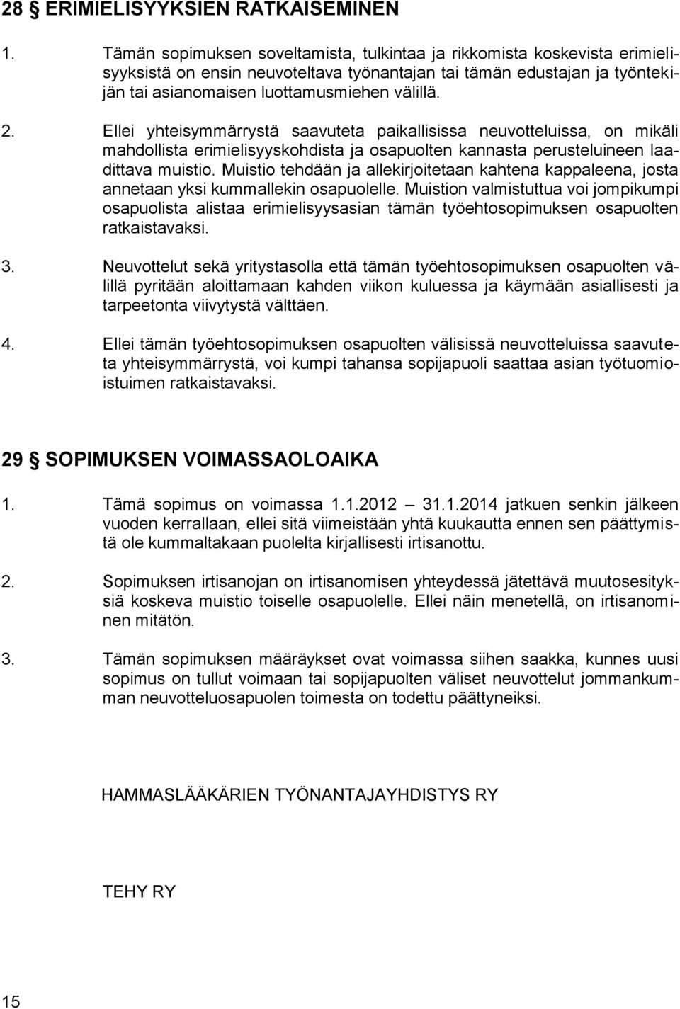 Ellei yhteisymmärrystä saavuteta paikallisissa neuvotteluissa, on mikäli mahdollista erimielisyyskohdista ja osapuolten kannasta perusteluineen laadittava muistio.