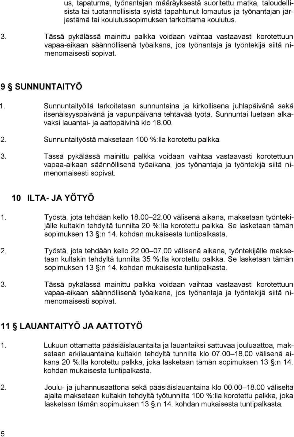 Sunnuntaityöllä tarkoitetaan sunnuntaina ja kirkollisena juhlapäivänä sekä itsenäisyyspäivänä ja vapunpäivänä tehtävää työtä. Sunnuntai luetaan alkavaksi lauantai- ja aattopäivinä klo 18.00. 2.