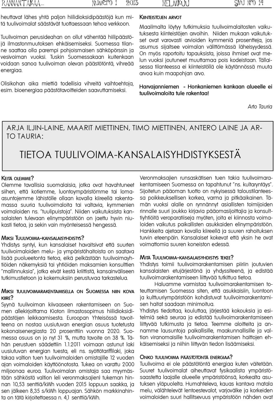 Tuskin Suomessakaan kuitenkaan voidaan sanoa tuulivoiman olevan päästötöntä, vihreää energiaa. Olisikohan aika miettiä todellisia vihreitä vaihtoehtoja, esim.