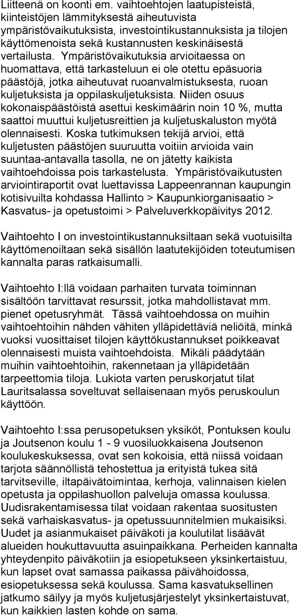 Ympäristövaikutuksia arvioitaessa on huomattava, että tarkasteluun ei ole otettu epäsuoria päästöjä, jotka aiheutuvat ruoanvalmistuksesta, ruoan kuljetuksista ja oppilaskuljetuksista.