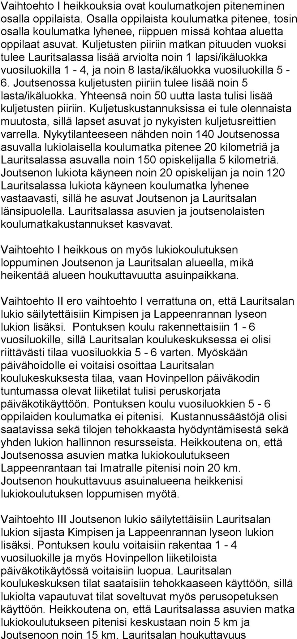 Joutsenossa kuljetusten piiriin tulee lisää noin 5 lasta/ikäluokka. Yhteensä noin 50 uutta lasta tulisi lisää kuljetusten piiriin.