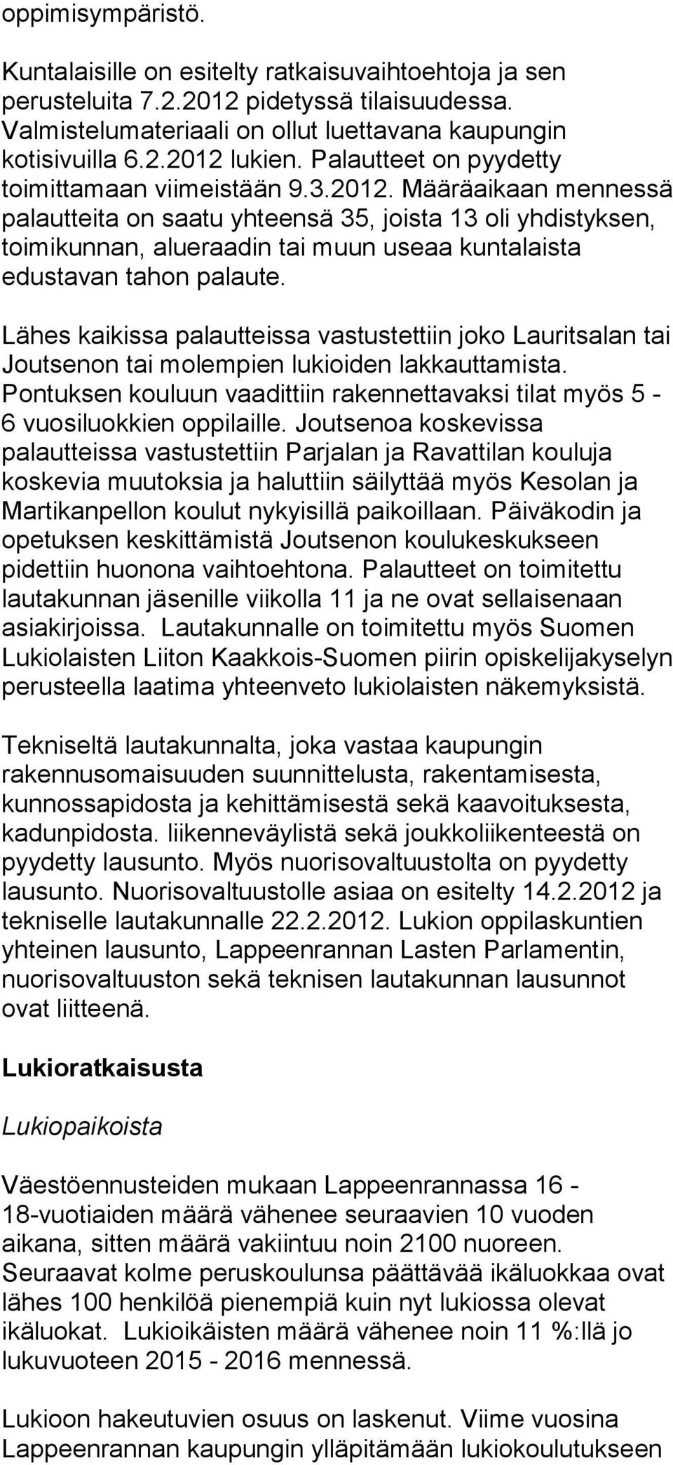 Määräaikaan mennessä palautteita on saatu yhteensä 35, joista 13 oli yhdistyksen, toimikunnan, alueraadin tai muun useaa kuntalaista edustavan tahon palaute.