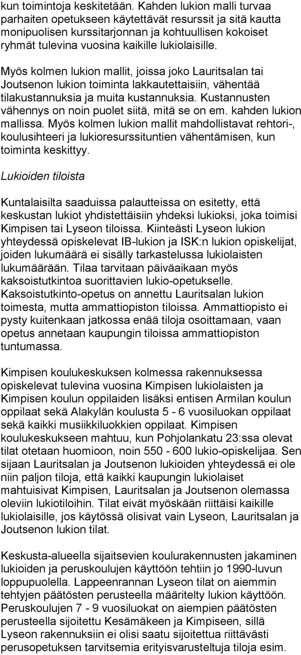 Myös kolmen lukion mallit, joissa joko Lauritsalan tai Joutsenon lukion toiminta lakkautettaisiin, vähentää tilakustannuksia ja muita kustannuksia.