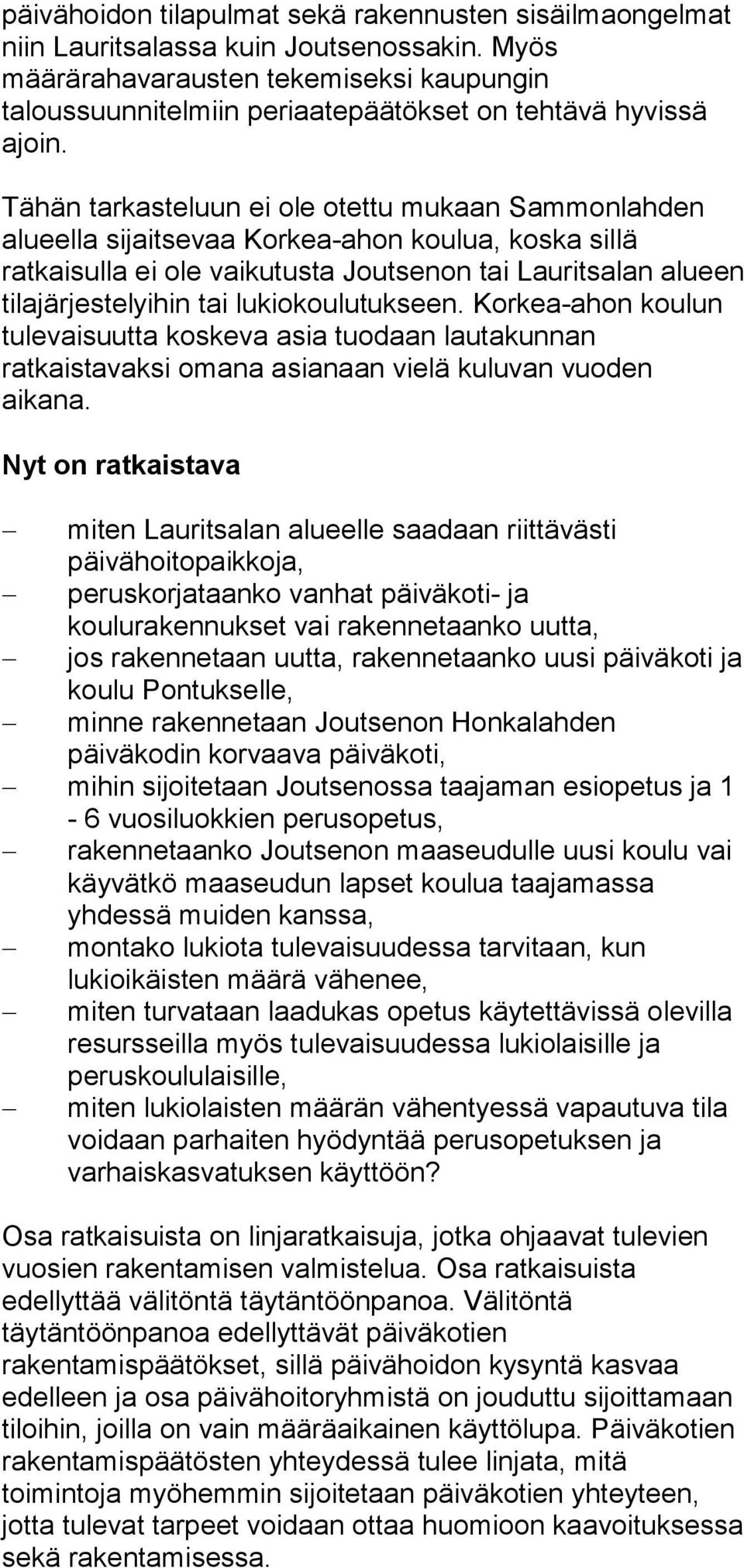 Tähän tarkasteluun ei ole otettu mukaan Sammonlahden alueella sijaitsevaa Korkea-ahon koulua, koska sillä ratkaisulla ei ole vaikutusta Joutsenon tai Lauritsalan alueen tilajärjestelyihin tai